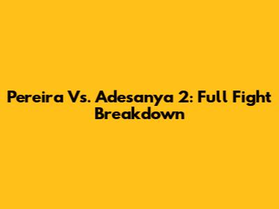 Pereira Vs. Adesanya 2: Full Fight Breakdown