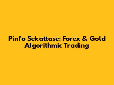 Pinfo Sekattase: Forex & Gold Algorithmic Trading