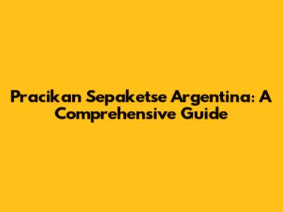 Pracikan Sepaketse Argentina: A Comprehensive Guide