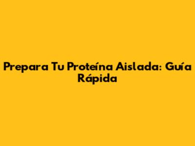 Prepara Tu Proteína Aislada: Guía Rápida