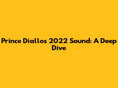 Prince Diallo's 2022 Sound: A Deep Dive