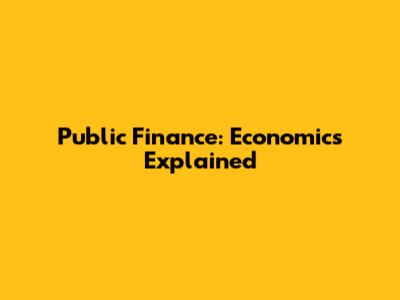 Public Finance: Economics Explained