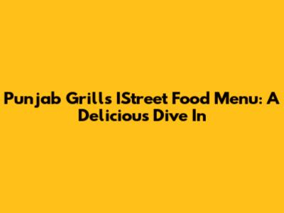 Punjab Grill's IStreet Food Menu: A Delicious Dive In