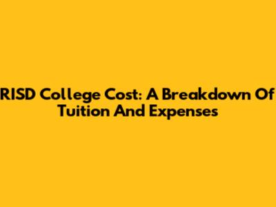 RISD College Cost: A Breakdown Of Tuition And Expenses