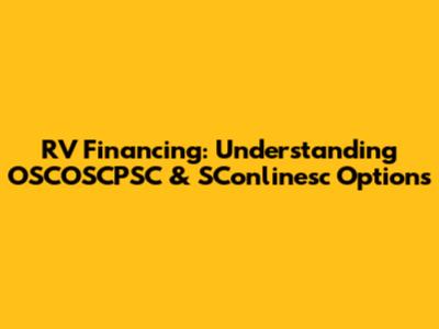 RV Financing: Understanding OSCOSCPSC & SConlinesc Options