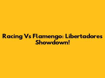 Racing Vs Flamengo: Libertadores Showdown!