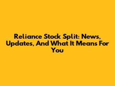 Reliance Stock Split: News, Updates, And What It Means For You