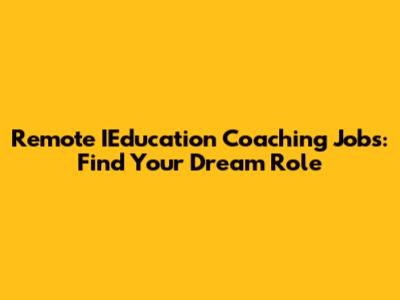Remote IEducation Coaching Jobs: Find Your Dream Role