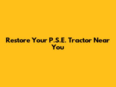 Restore Your P.S.E. Tractor Near You