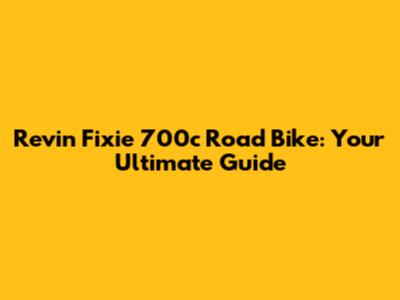 Revin Fixie 700c Road Bike: Your Ultimate Guide