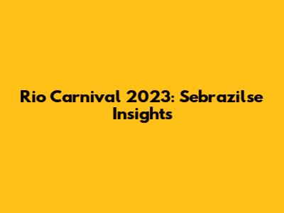 Rio Carnival 2023: Sebrazilse Insights