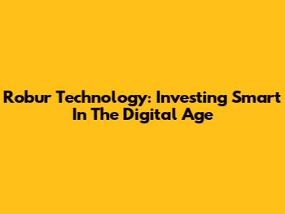 Robur Technology: Investing Smart In The Digital Age