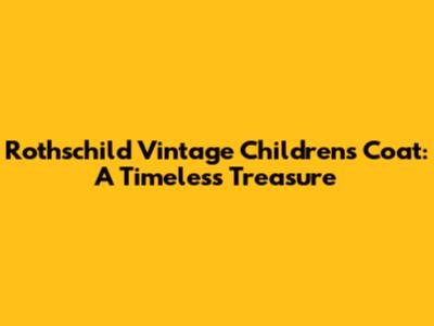 Rothschild Vintage Children's Coat: A Timeless Treasure