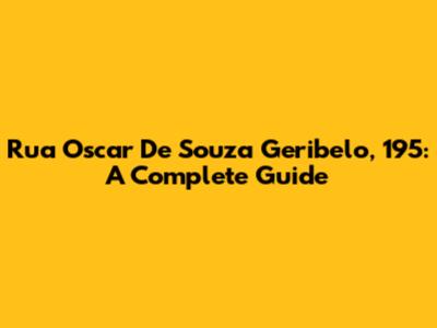Rua Oscar De Souza Geribelo, 195: A Complete Guide