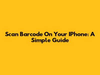 Scan Barcode On Your IPhone: A Simple Guide