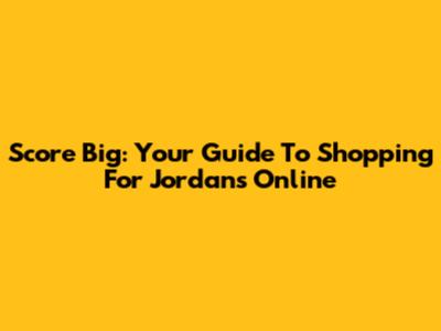 Score Big: Your Guide To Shopping For Jordans Online