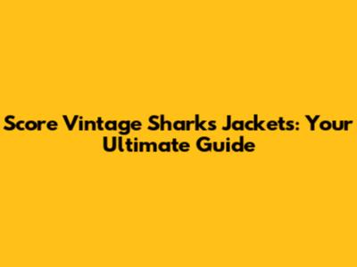 Score Vintage Sharks Jackets: Your Ultimate Guide