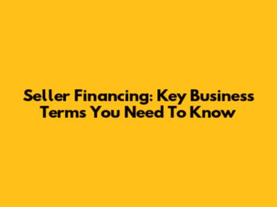 Seller Financing: Key Business Terms You Need To Know