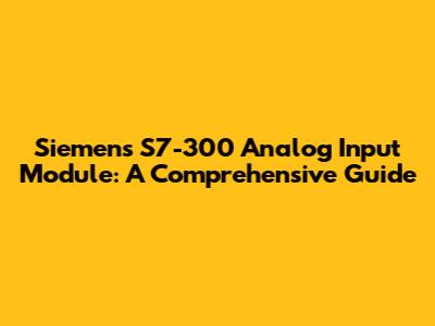 Siemens S7-300 Analog Input Module: A Comprehensive Guide