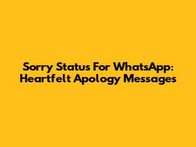 Sorry Status For WhatsApp: Heartfelt Apology Messages