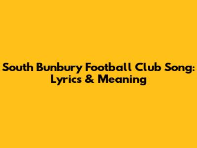 South Bunbury Football Club Song: Lyrics & Meaning