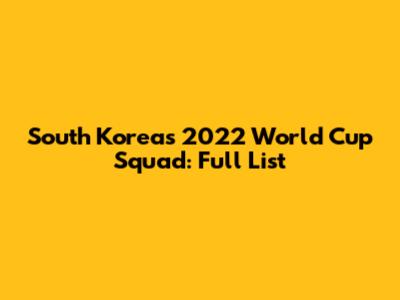 South Korea's 2022 World Cup Squad: Full List