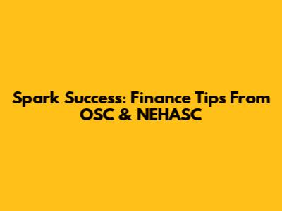 Spark Success: Finance Tips From OSC & NEHASC