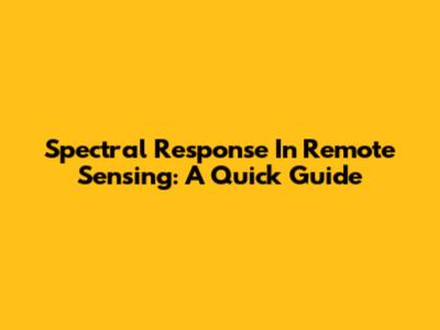 Spectral Response In Remote Sensing: A Quick Guide