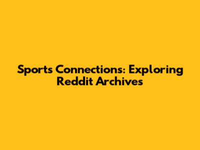 Sports Connections: Exploring Reddit Archives