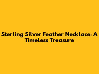 Sterling Silver Feather Necklace: A Timeless Treasure