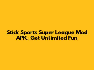 Stick Sports Super League Mod APK: Get Unlimited Fun