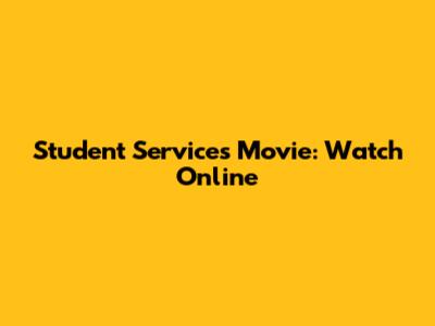 Student Services Movie: Watch Online