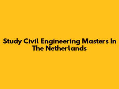 Study Civil Engineering Masters In The Netherlands