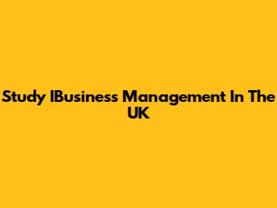 Study IBusiness Management In The UK