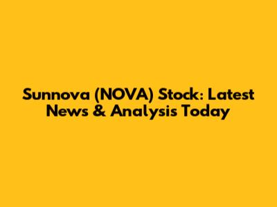 Sunnova (NOVA) Stock: Latest News & Analysis Today