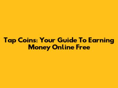 Tap Coins: Your Guide To Earning Money Online Free