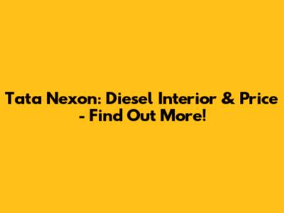 Tata Nexon: Diesel Interior & Price - Find Out More!