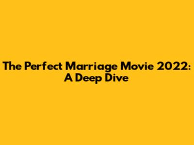 The Perfect Marriage Movie 2022: A Deep Dive