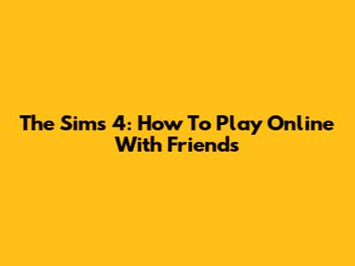 The Sims 4: How To Play Online With Friends