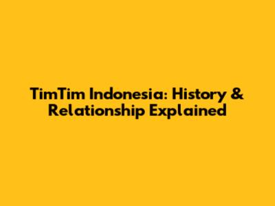 TimTim Indonesia: History & Relationship Explained