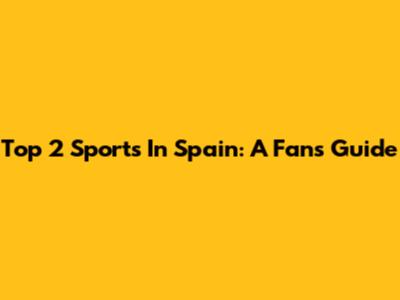 Top 2 Sports In Spain: A Fan's Guide