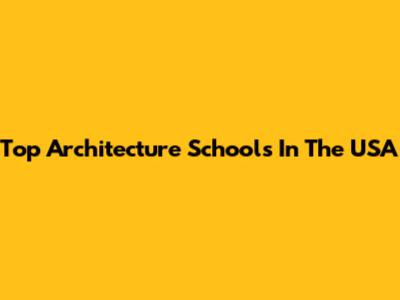 Top Architecture Schools In The USA
