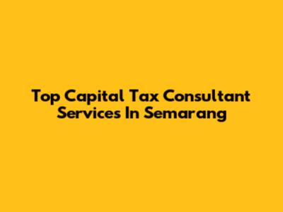 Top Capital Tax Consultant Services In Semarang