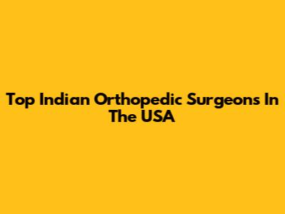 Top Indian Orthopedic Surgeons In The USA