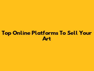 Top Online Platforms To Sell Your Art