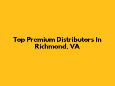 Top Premium Distributors In Richmond, VA