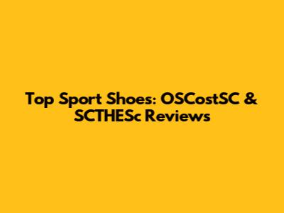 Top Sport Shoes: OSCostSC & SCTHESc Reviews