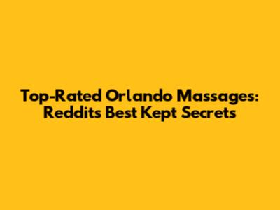 Top-Rated Orlando Massages: Reddit's Best Kept Secrets