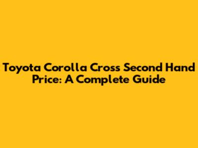 Toyota Corolla Cross Second Hand Price: A Complete Guide