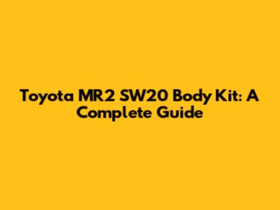 Toyota MR2 SW20 Body Kit: A Complete Guide